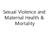 Sexual Violence and Maternal Health & Mortality